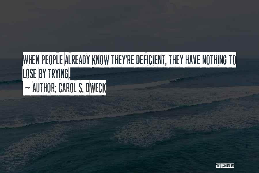 Carol S. Dweck Quotes: When People Already Know They're Deficient, They Have Nothing To Lose By Trying.