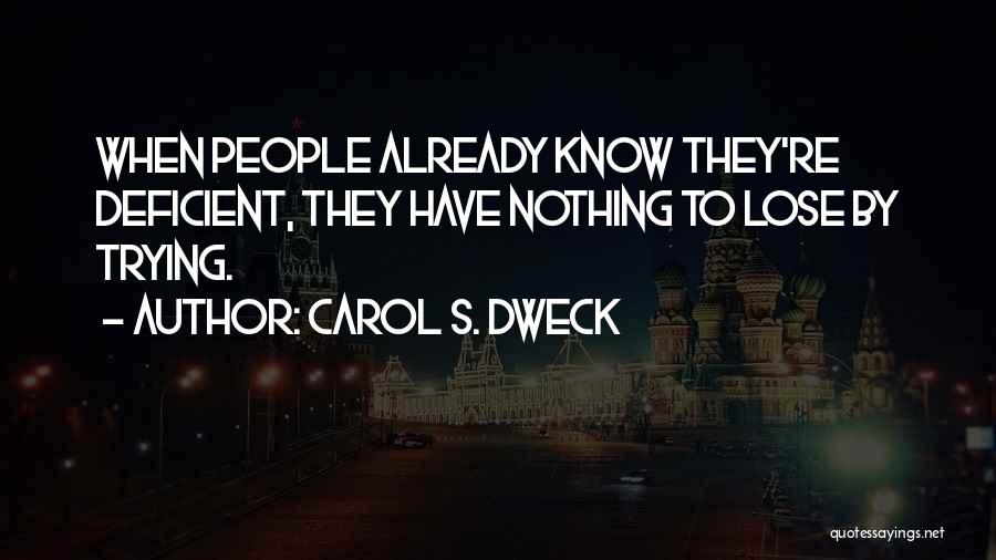 Carol S. Dweck Quotes: When People Already Know They're Deficient, They Have Nothing To Lose By Trying.