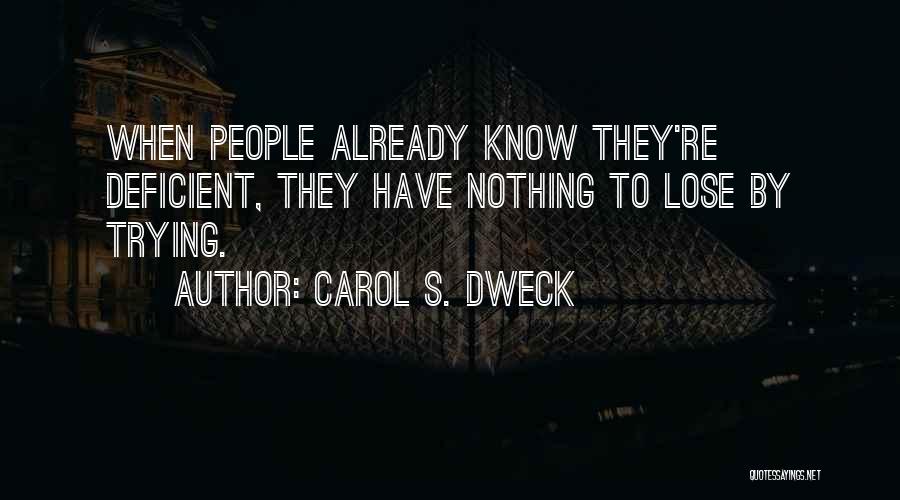 Carol S. Dweck Quotes: When People Already Know They're Deficient, They Have Nothing To Lose By Trying.