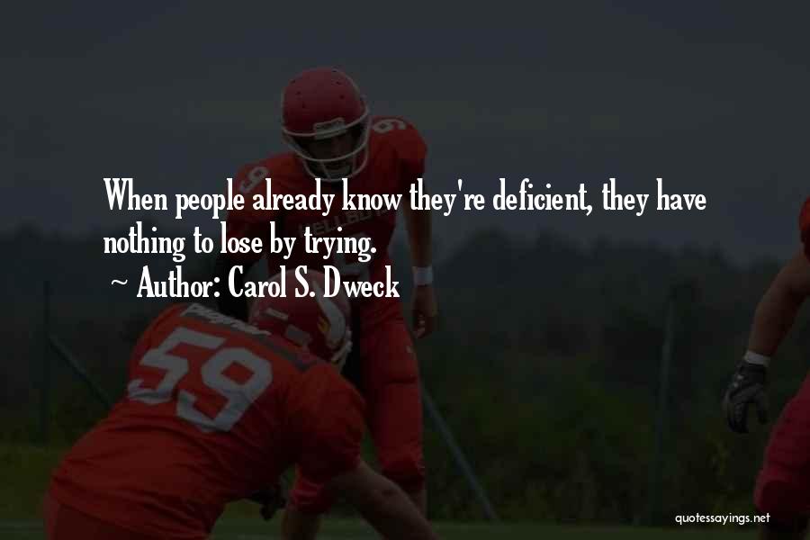 Carol S. Dweck Quotes: When People Already Know They're Deficient, They Have Nothing To Lose By Trying.