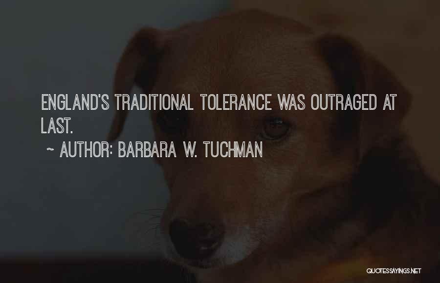 Barbara W. Tuchman Quotes: England's Traditional Tolerance Was Outraged At Last.