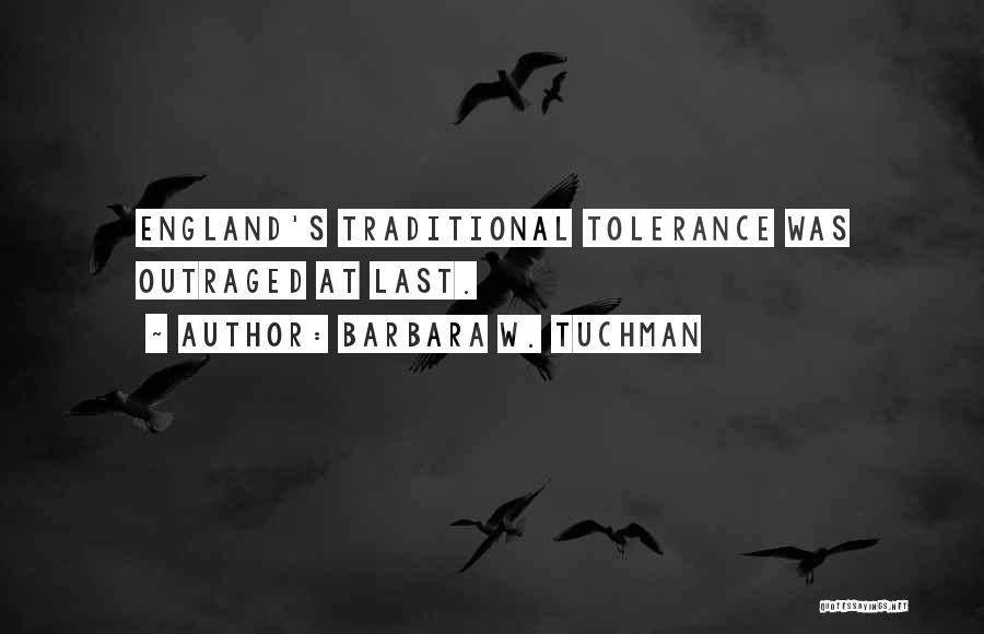 Barbara W. Tuchman Quotes: England's Traditional Tolerance Was Outraged At Last.
