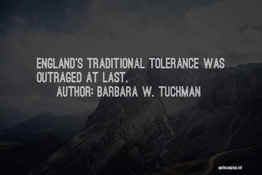 Barbara W. Tuchman Quotes: England's Traditional Tolerance Was Outraged At Last.
