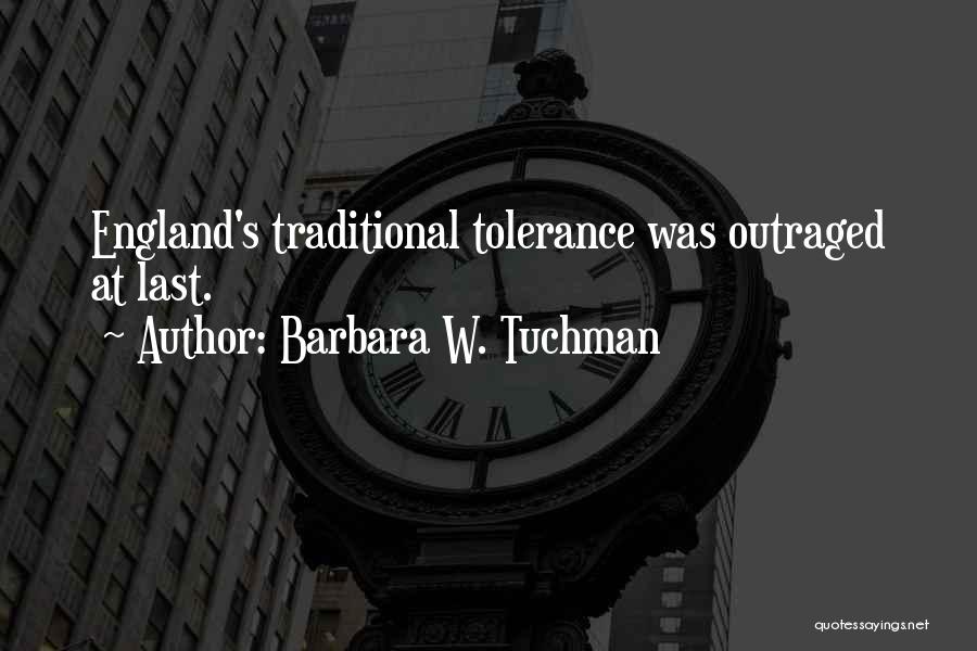Barbara W. Tuchman Quotes: England's Traditional Tolerance Was Outraged At Last.