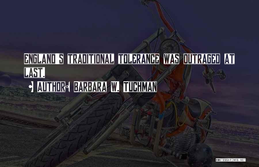 Barbara W. Tuchman Quotes: England's Traditional Tolerance Was Outraged At Last.