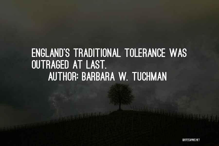 Barbara W. Tuchman Quotes: England's Traditional Tolerance Was Outraged At Last.