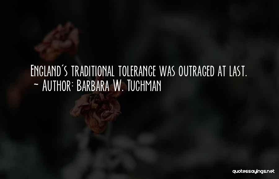 Barbara W. Tuchman Quotes: England's Traditional Tolerance Was Outraged At Last.