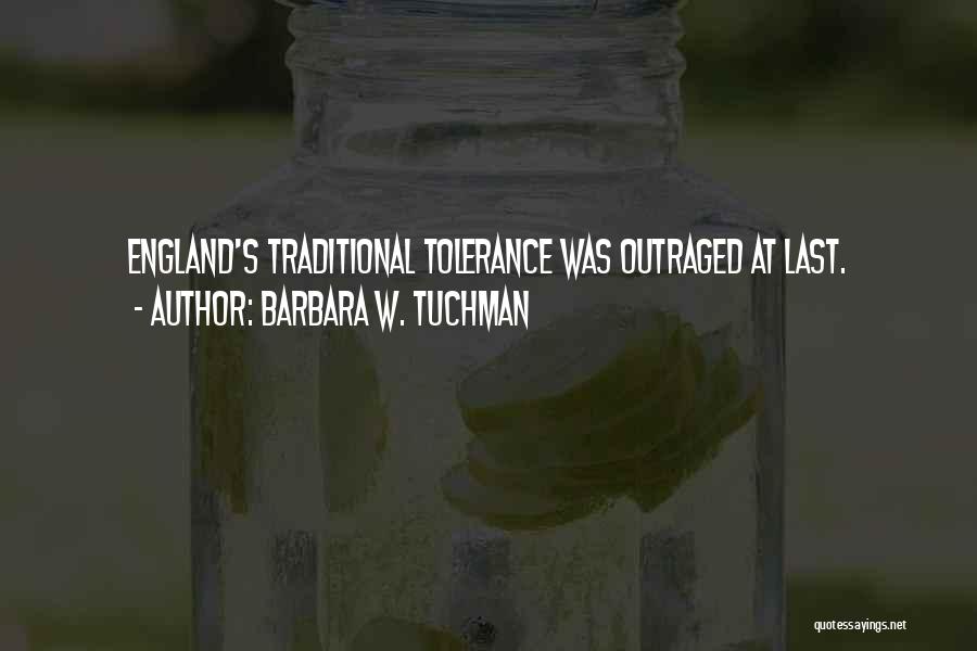 Barbara W. Tuchman Quotes: England's Traditional Tolerance Was Outraged At Last.