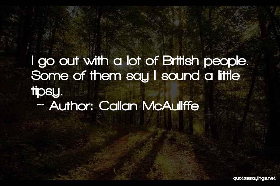 Callan McAuliffe Quotes: I Go Out With A Lot Of British People. Some Of Them Say I Sound A Little Tipsy.