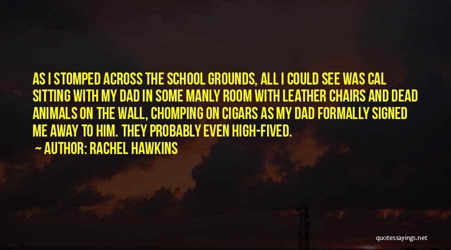 Rachel Hawkins Quotes: As I Stomped Across The School Grounds, All I Could See Was Cal Sitting With My Dad In Some Manly