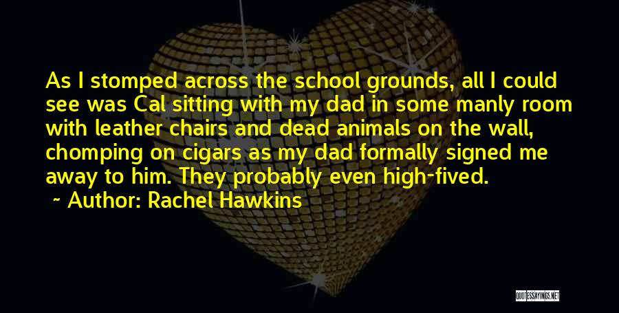 Rachel Hawkins Quotes: As I Stomped Across The School Grounds, All I Could See Was Cal Sitting With My Dad In Some Manly