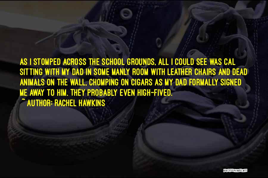 Rachel Hawkins Quotes: As I Stomped Across The School Grounds, All I Could See Was Cal Sitting With My Dad In Some Manly