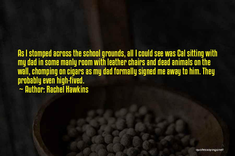 Rachel Hawkins Quotes: As I Stomped Across The School Grounds, All I Could See Was Cal Sitting With My Dad In Some Manly