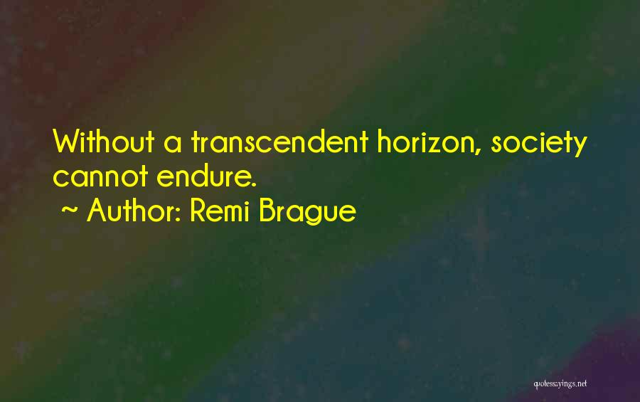 Remi Brague Quotes: Without A Transcendent Horizon, Society Cannot Endure.