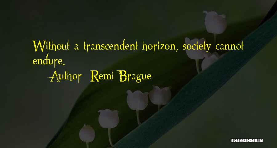 Remi Brague Quotes: Without A Transcendent Horizon, Society Cannot Endure.