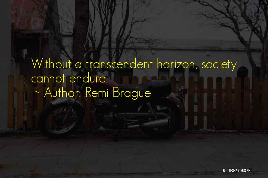 Remi Brague Quotes: Without A Transcendent Horizon, Society Cannot Endure.