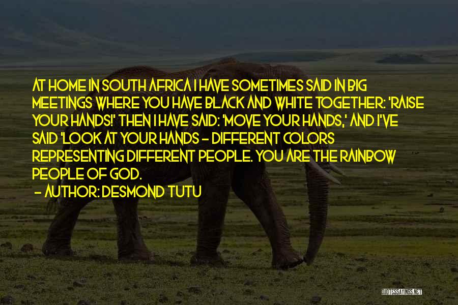 Desmond Tutu Quotes: At Home In South Africa I Have Sometimes Said In Big Meetings Where You Have Black And White Together: 'raise