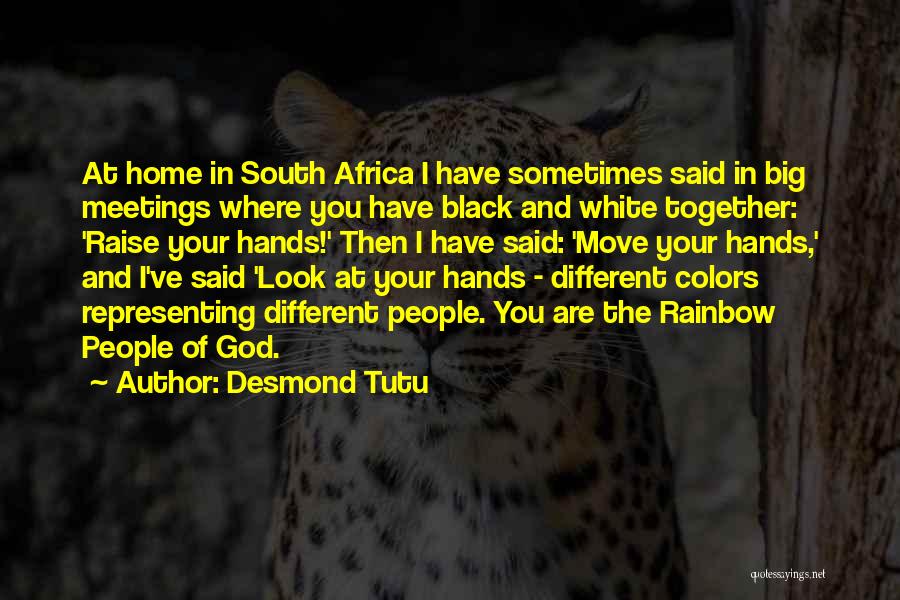 Desmond Tutu Quotes: At Home In South Africa I Have Sometimes Said In Big Meetings Where You Have Black And White Together: 'raise