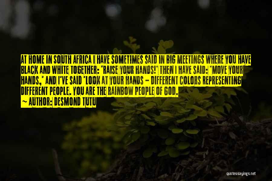 Desmond Tutu Quotes: At Home In South Africa I Have Sometimes Said In Big Meetings Where You Have Black And White Together: 'raise