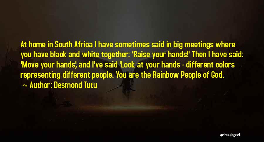 Desmond Tutu Quotes: At Home In South Africa I Have Sometimes Said In Big Meetings Where You Have Black And White Together: 'raise