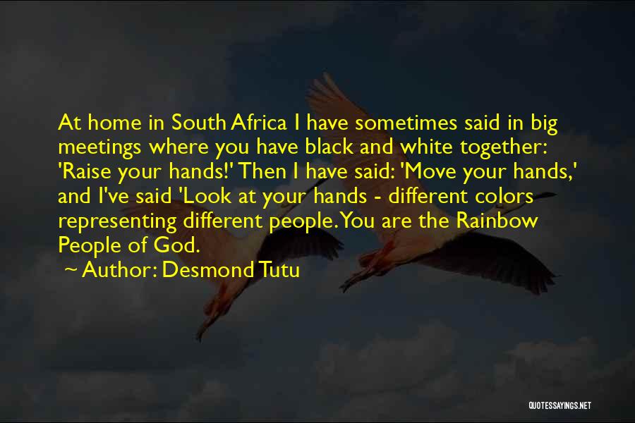 Desmond Tutu Quotes: At Home In South Africa I Have Sometimes Said In Big Meetings Where You Have Black And White Together: 'raise