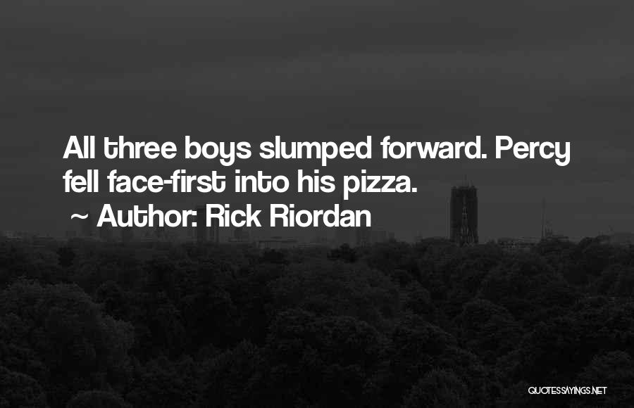 Rick Riordan Quotes: All Three Boys Slumped Forward. Percy Fell Face-first Into His Pizza.
