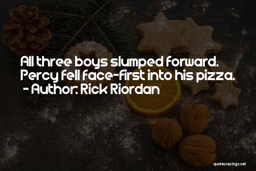 Rick Riordan Quotes: All Three Boys Slumped Forward. Percy Fell Face-first Into His Pizza.