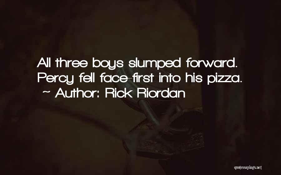 Rick Riordan Quotes: All Three Boys Slumped Forward. Percy Fell Face-first Into His Pizza.