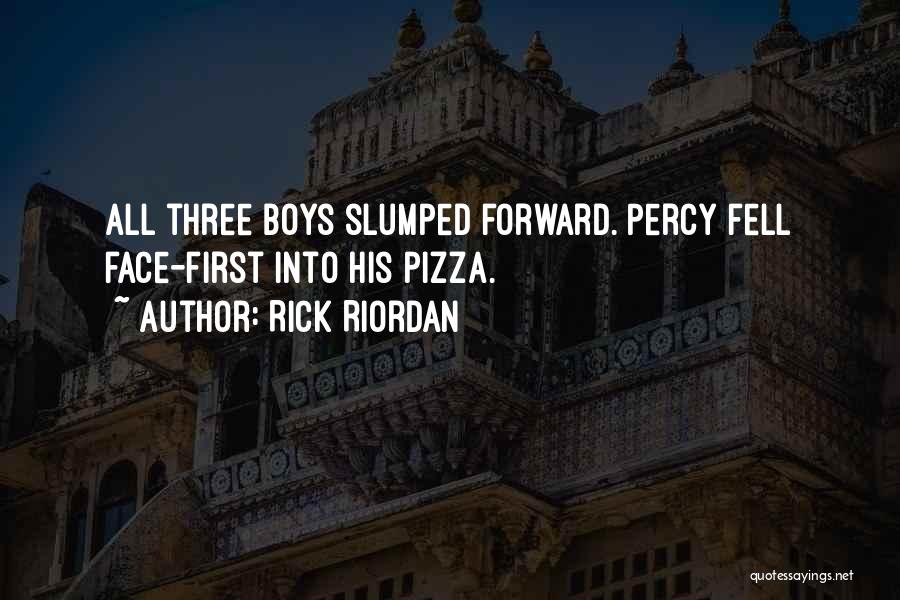 Rick Riordan Quotes: All Three Boys Slumped Forward. Percy Fell Face-first Into His Pizza.