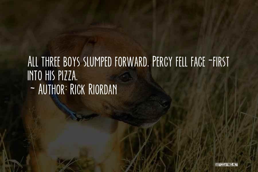 Rick Riordan Quotes: All Three Boys Slumped Forward. Percy Fell Face-first Into His Pizza.