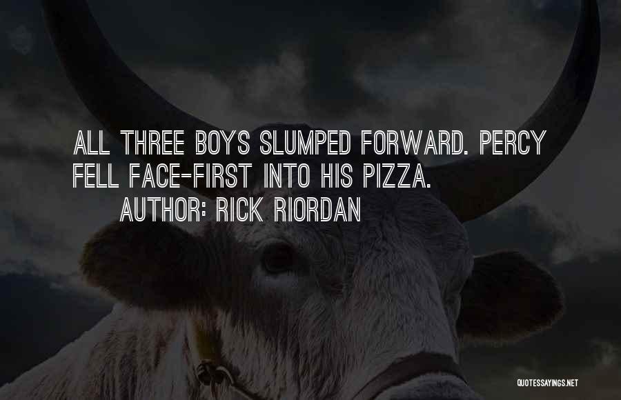 Rick Riordan Quotes: All Three Boys Slumped Forward. Percy Fell Face-first Into His Pizza.