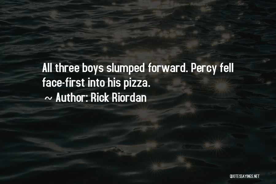 Rick Riordan Quotes: All Three Boys Slumped Forward. Percy Fell Face-first Into His Pizza.