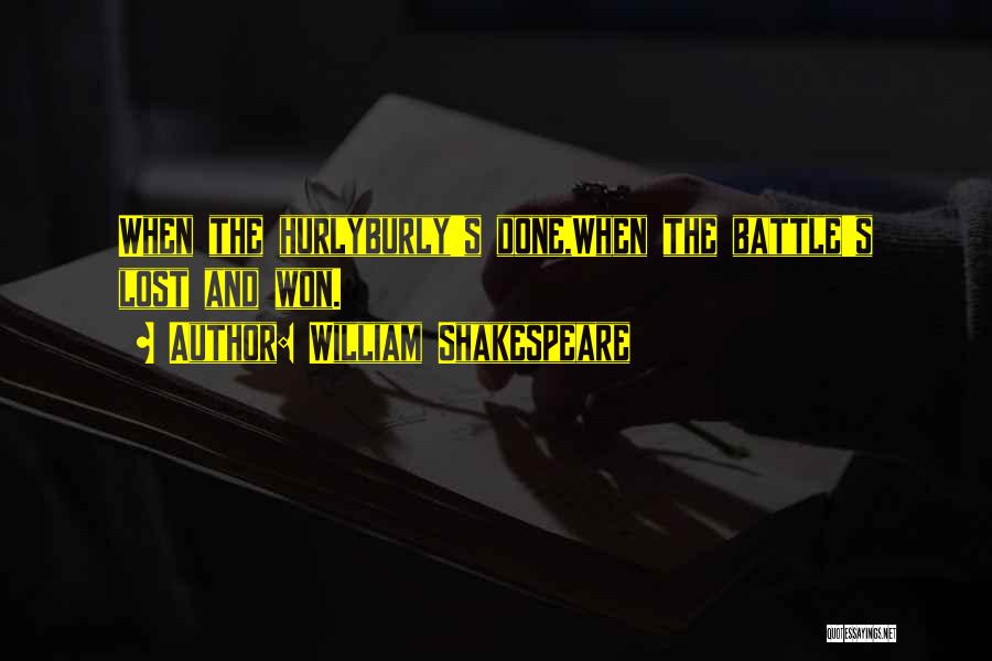 William Shakespeare Quotes: When The Hurlyburly's Done,when The Battle's Lost And Won.