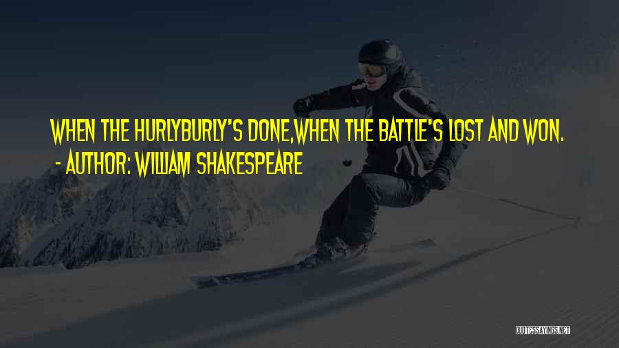 William Shakespeare Quotes: When The Hurlyburly's Done,when The Battle's Lost And Won.