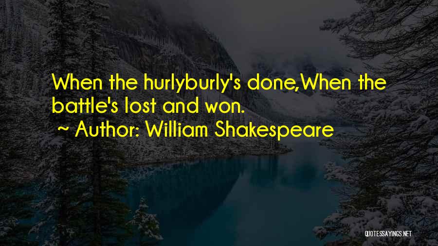 William Shakespeare Quotes: When The Hurlyburly's Done,when The Battle's Lost And Won.