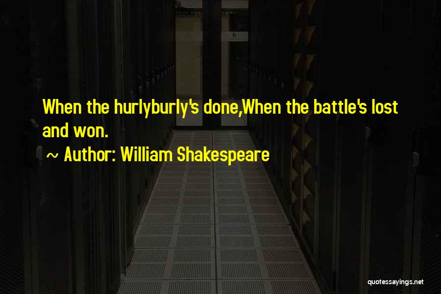 William Shakespeare Quotes: When The Hurlyburly's Done,when The Battle's Lost And Won.