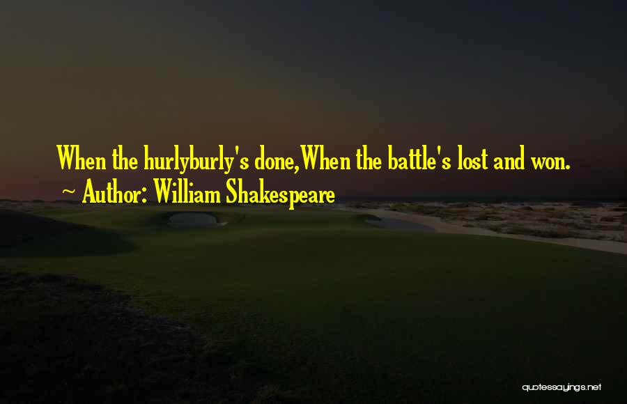 William Shakespeare Quotes: When The Hurlyburly's Done,when The Battle's Lost And Won.
