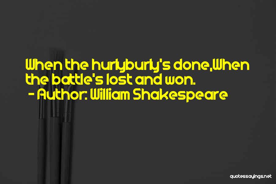 William Shakespeare Quotes: When The Hurlyburly's Done,when The Battle's Lost And Won.