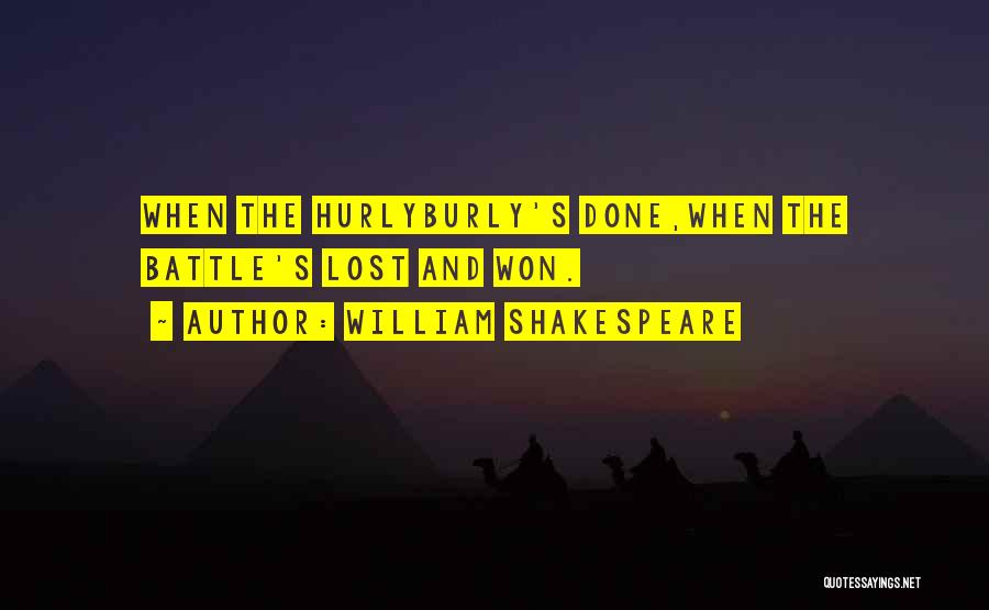William Shakespeare Quotes: When The Hurlyburly's Done,when The Battle's Lost And Won.