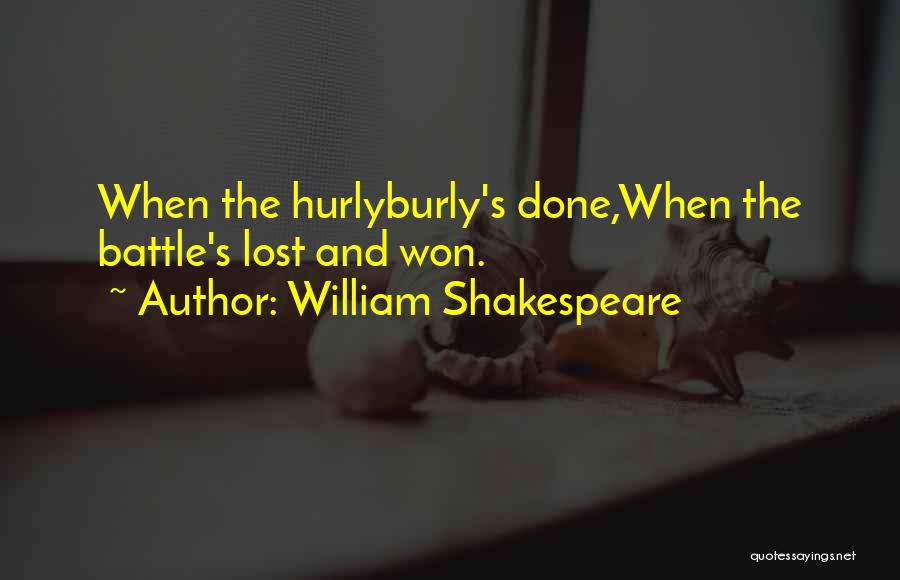 William Shakespeare Quotes: When The Hurlyburly's Done,when The Battle's Lost And Won.