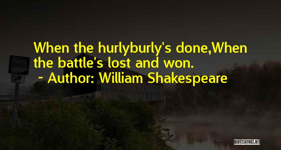 William Shakespeare Quotes: When The Hurlyburly's Done,when The Battle's Lost And Won.