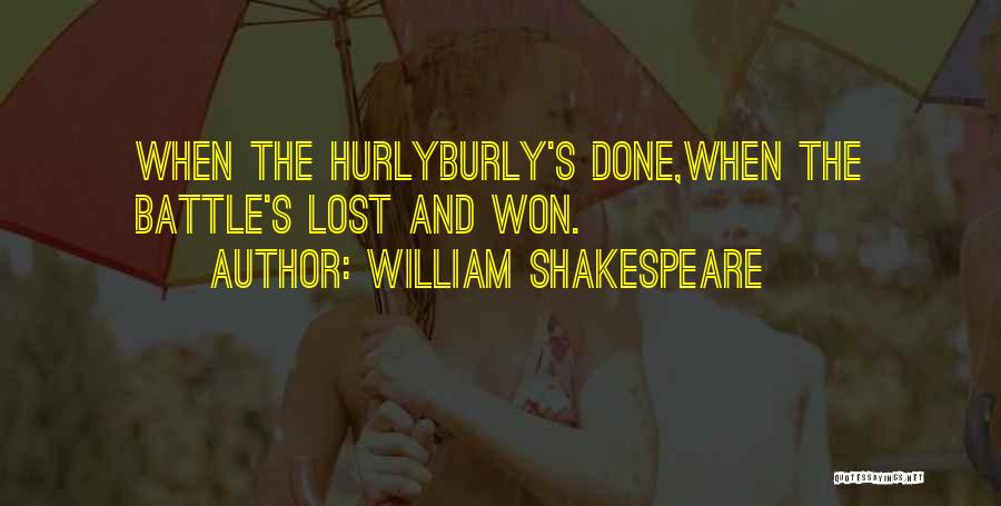 William Shakespeare Quotes: When The Hurlyburly's Done,when The Battle's Lost And Won.