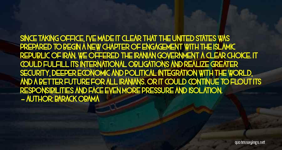 Barack Obama Quotes: Since Taking Office, I've Made It Clear That The United States Was Prepared To Begin A New Chapter Of Engagement