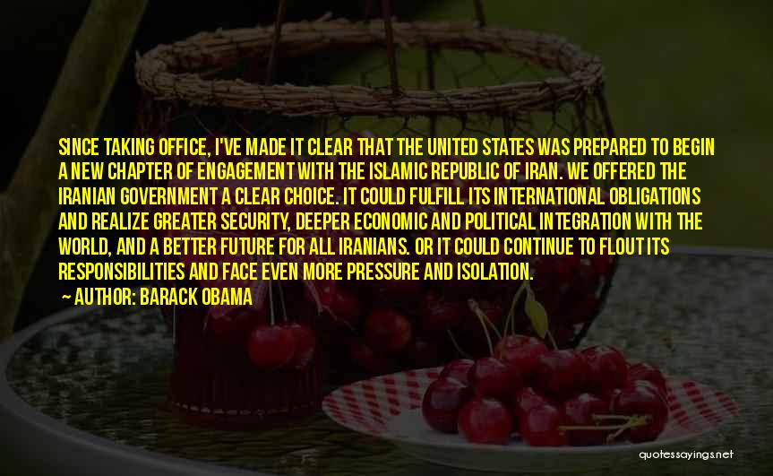 Barack Obama Quotes: Since Taking Office, I've Made It Clear That The United States Was Prepared To Begin A New Chapter Of Engagement