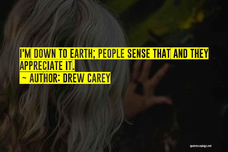 Drew Carey Quotes: I'm Down To Earth; People Sense That And They Appreciate It.