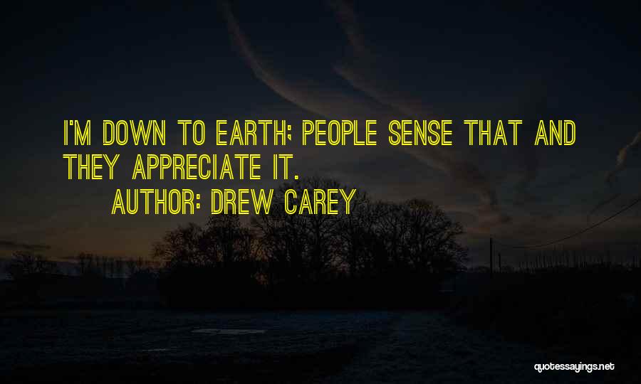 Drew Carey Quotes: I'm Down To Earth; People Sense That And They Appreciate It.