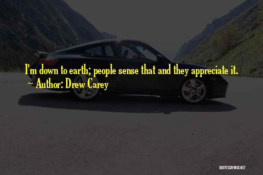 Drew Carey Quotes: I'm Down To Earth; People Sense That And They Appreciate It.