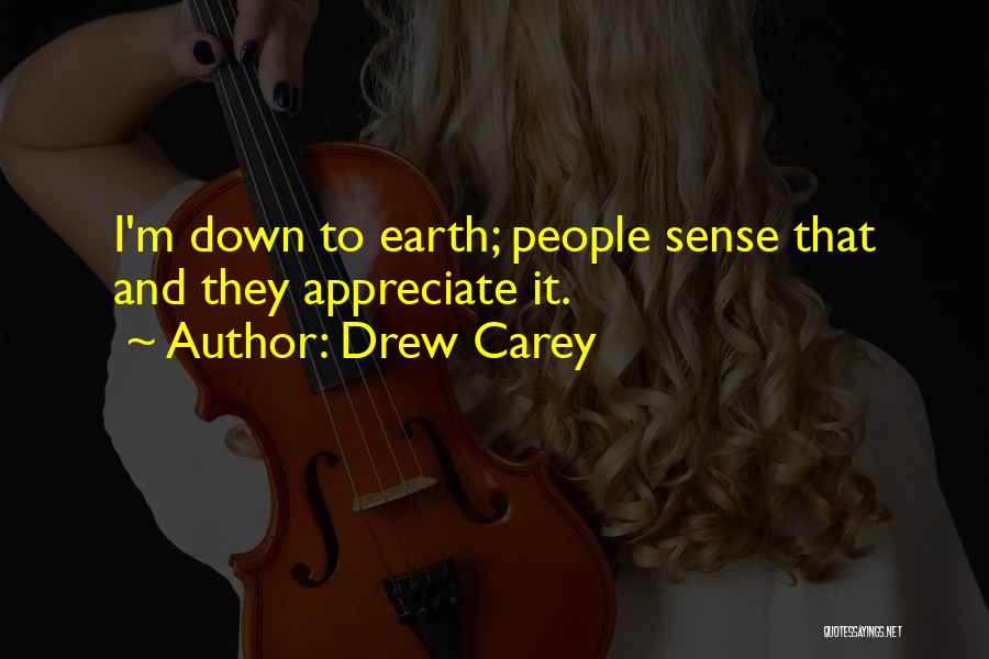 Drew Carey Quotes: I'm Down To Earth; People Sense That And They Appreciate It.