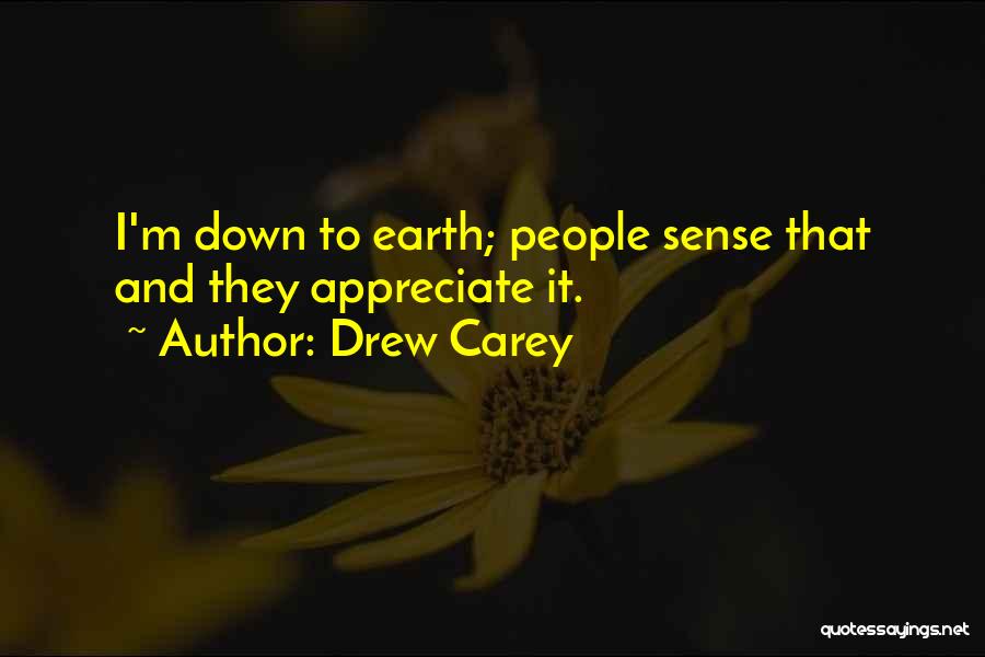 Drew Carey Quotes: I'm Down To Earth; People Sense That And They Appreciate It.