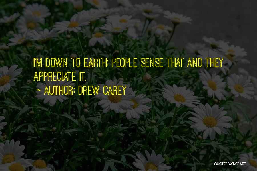 Drew Carey Quotes: I'm Down To Earth; People Sense That And They Appreciate It.